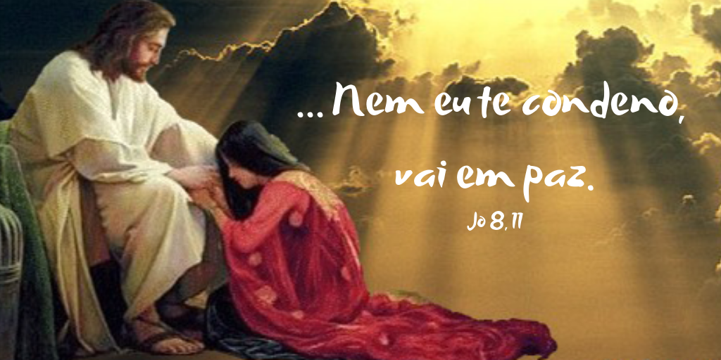 “Nem eu te condeno” (Jo 8,11)